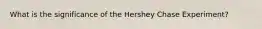 What is the significance of the Hershey Chase Experiment?