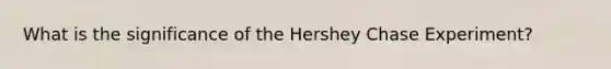 What is the significance of the Hershey Chase Experiment?