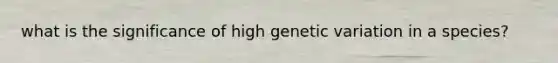 what is the significance of high genetic variation in a species?