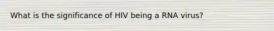 What is the significance of HIV being a RNA virus?