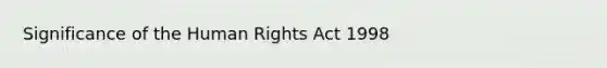 Significance of the Human Rights Act 1998