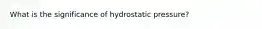 What is the significance of hydrostatic pressure?