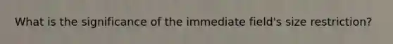 What is the significance of the immediate field's size restriction?