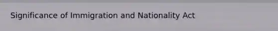 Significance of Immigration and Nationality Act