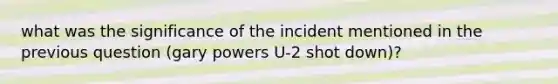 what was the significance of the incident mentioned in the previous question (gary powers U-2 shot down)?