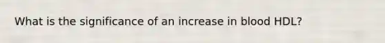 What is the significance of an increase in blood HDL?