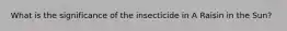 What is the significance of the insecticide in A Raisin in the Sun?