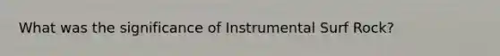 What was the significance of Instrumental Surf Rock?