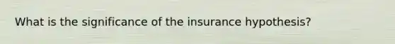 What is the significance of the insurance hypothesis?