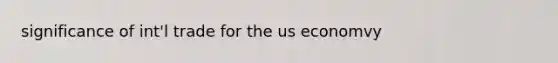 significance of int'l trade for the us economvy