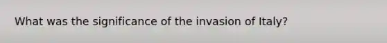 What was the significance of the invasion of Italy?