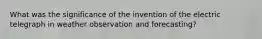 What was the significance of the invention of the electric telegraph in weather observation and forecasting?