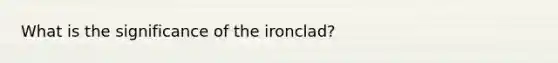 What is the significance of the ironclad?