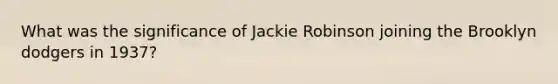 What was the significance of Jackie Robinson joining the Brooklyn dodgers in 1937?