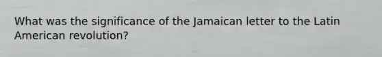 What was the significance of the Jamaican letter to the Latin American revolution?