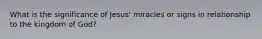 What is the significance of Jesus' miracles or signs in relationship to the kingdom of God?