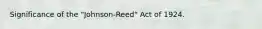 Significance of the "Johnson-Reed" Act of 1924.