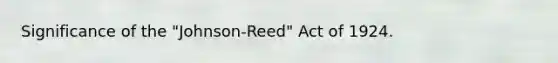 Significance of the "Johnson-Reed" Act of 1924.