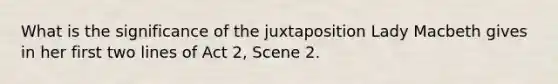 What is the significance of the juxtaposition Lady Macbeth gives in her first two lines of Act 2, Scene 2.