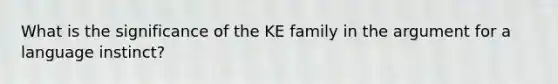 What is the significance of the KE family in the argument for a language instinct?