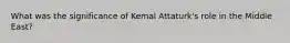 What was the significance of Kemal Attaturk's role in the Middle East?