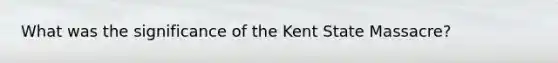 What was the significance of the Kent State Massacre?