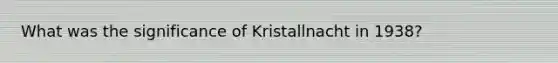 What was the significance of Kristallnacht in 1938?