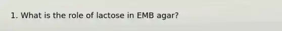 1. What is the role of lactose in EMB agar?