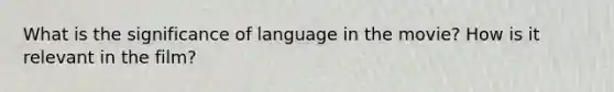 What is the significance of language in the movie? How is it relevant in the film?