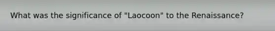 What was the significance of "Laocoon" to the Renaissance?