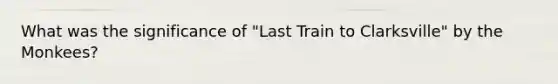 What was the significance of "Last Train to Clarksville" by the Monkees?