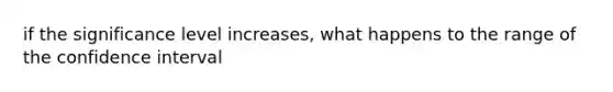 if the significance level increases, what happens to the range of the confidence interval
