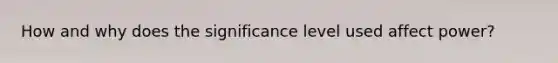 How and why does the significance level used affect power?