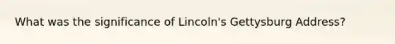 What was the significance of Lincoln's Gettysburg Address?