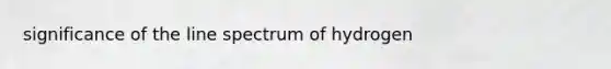 significance of the line spectrum of hydrogen