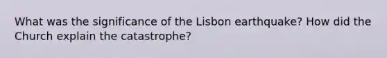 What was the significance of the Lisbon earthquake? How did the Church explain the catastrophe?