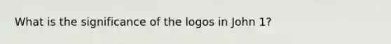 What is the significance of the logos in John 1?