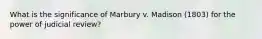 What is the significance of Marbury v. Madison (1803) for the power of judicial review?