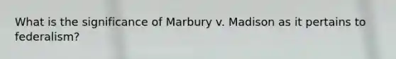 What is the significance of Marbury v. Madison as it pertains to federalism?