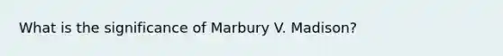 What is the significance of Marbury V. Madison?