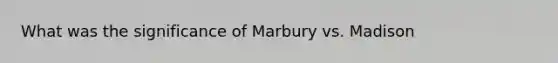 What was the significance of Marbury vs. Madison