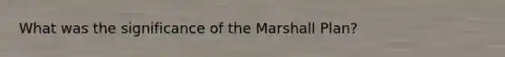 What was the significance of the Marshall Plan?