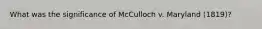 What was the significance of McCulloch v. Maryland (1819)?