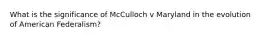 What is the significance of McCulloch v Maryland in the evolution of American Federalism?