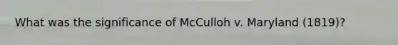 What was the significance of McCulloh v. Maryland (1819)?