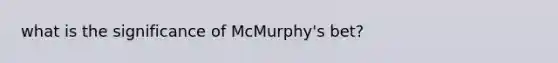 what is the significance of McMurphy's bet?