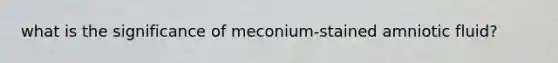 what is the significance of meconium-stained amniotic fluid?