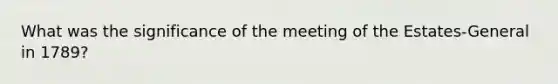 What was the significance of the meeting of the Estates-General in 1789?