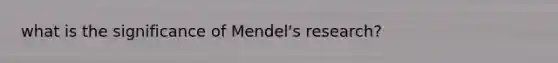 what is the significance of Mendel's research?