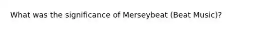 What was the significance of Merseybeat (Beat Music)?